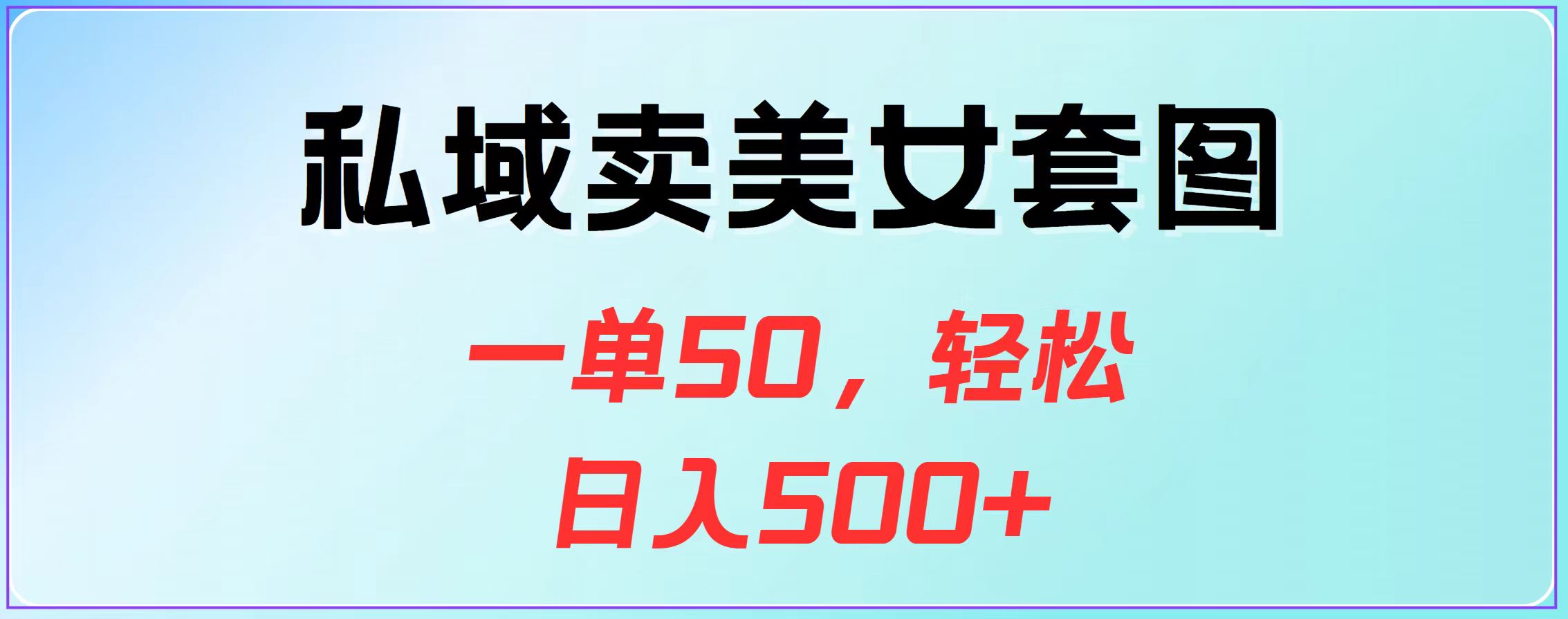 私域卖美女套图，一单50，轻松日入500+-58创网