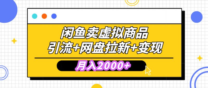 闲鱼售卖虚拟资料，高效引流，网盘拉新，月入2000+，小白轻松上手-58创网