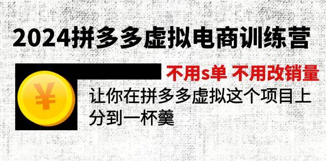 2024拼多多虚拟电商训练营 不s单 不改销量 做虚拟项目分一杯羹(更新10节)-58创网