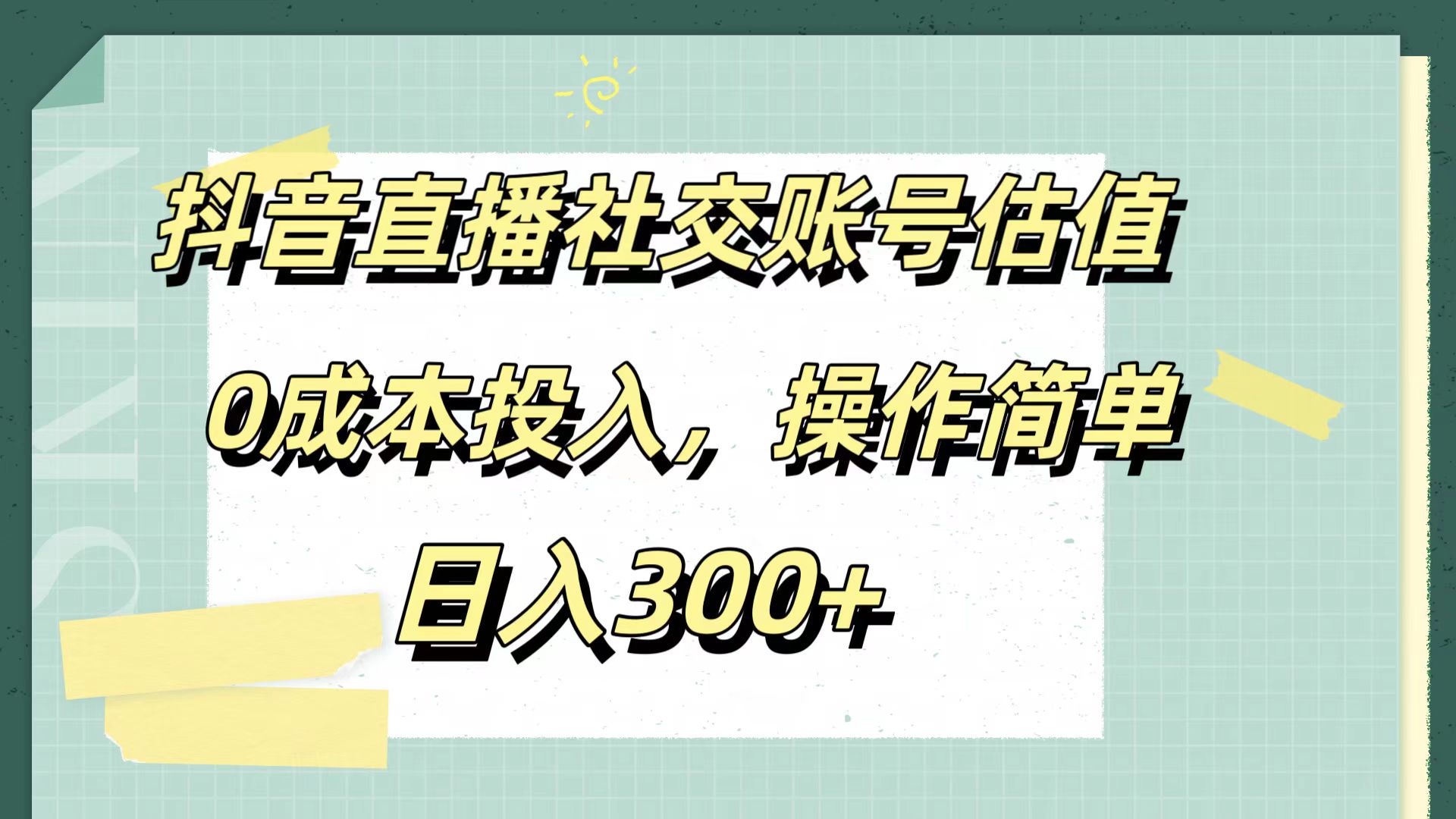 抖音直播社交账号估值，0成本投入，操作简单，日入300+-58创网