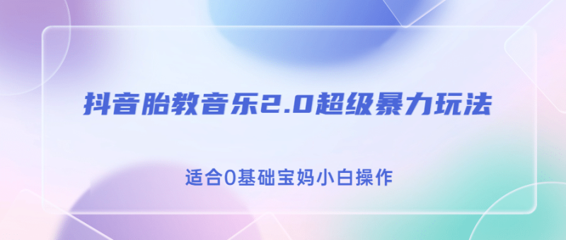 抖音胎教音乐2.0，超级暴力变现玩法，日入500+，适合0基础宝妈小白操作-58创网