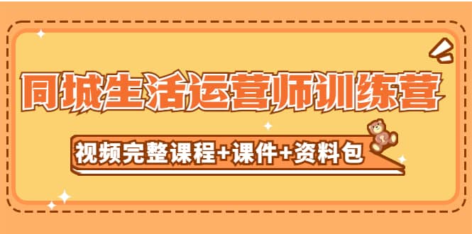 某收费培训-同城生活运营师训练营（视频完整课程+课件+资料包）无水印-58创网