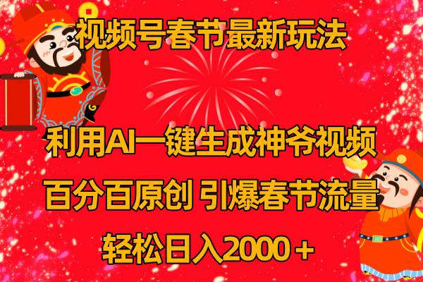 视频号春节玩法 利用AI一键生成财神爷视频 百分百原创 引爆春节流量 日入2k-58创网
