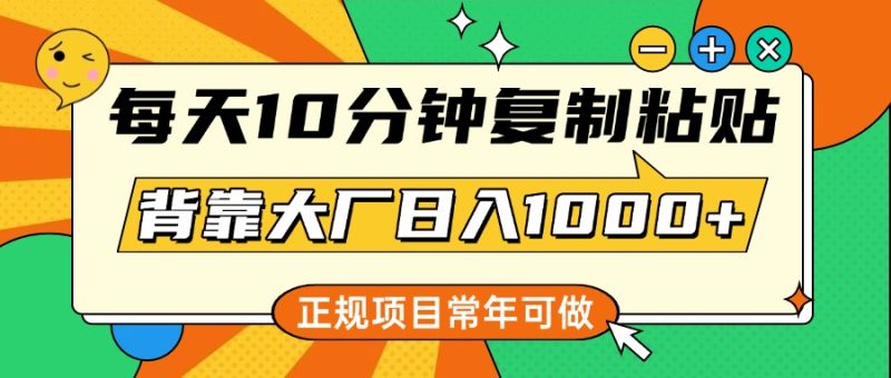 每天10分钟，复制粘贴，背靠大厂日入1000+，正规项目，常年可做-58创网