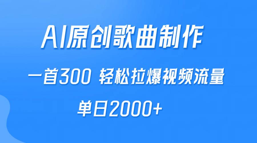 AI制作原创歌曲，一首300，轻松拉爆视频流量，单日2000+-58创网