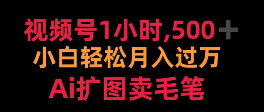 视频号每天1小时，收入500＋，Ai扩图卖毛笔-58创网