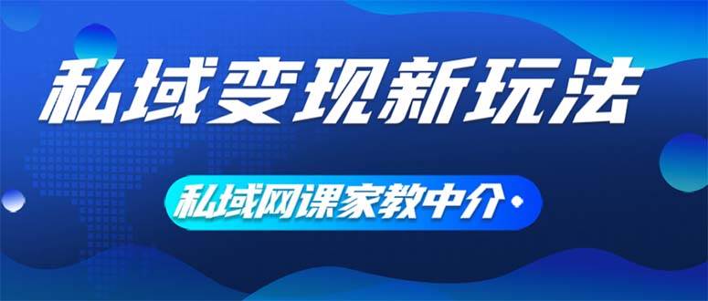 私域变现新玩法，网课家教中介，只做渠道和流量，让大学生给你打工、0…-58创网