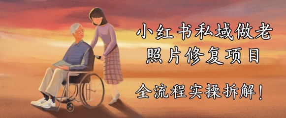 小红书私域做老照片修复项目，AI+3步解决，让图片动起来的全流程实操拆解-58创网