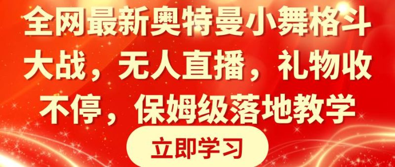 全网最新奥特曼小舞格斗大战，无人直播，礼物收不停，保姆级落地教学-58创网