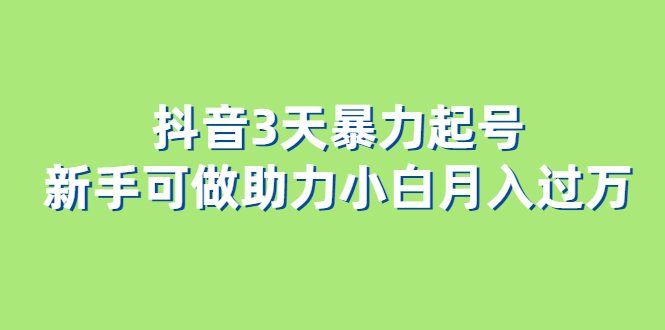 抖音3天暴力起号新手可做助力小白月入过万-58创网