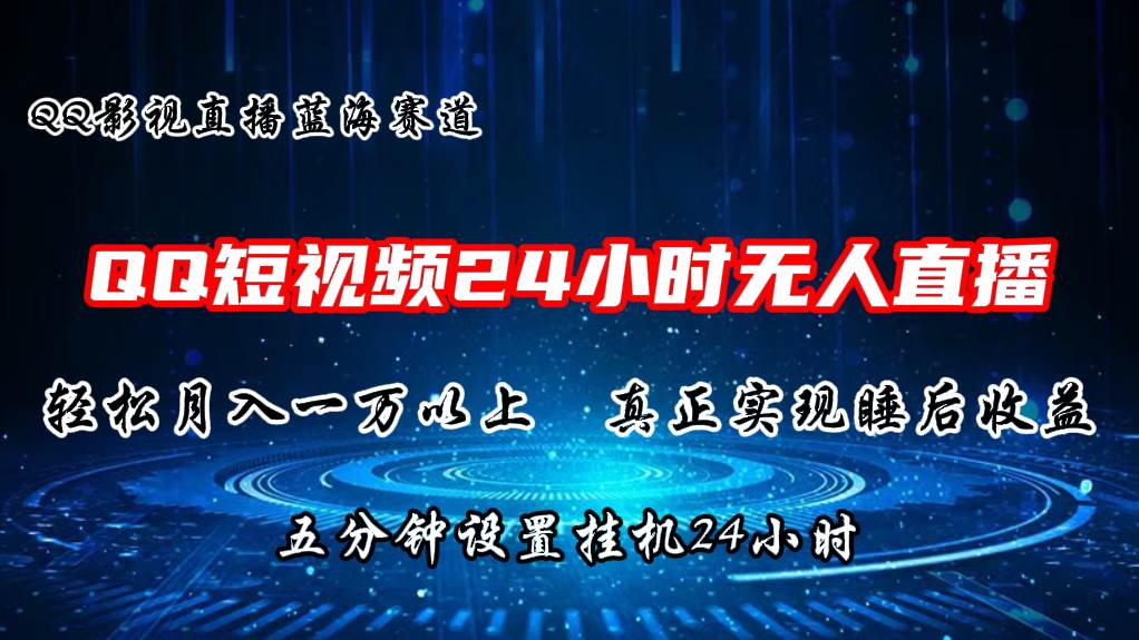 2024蓝海赛道，QQ短视频无人播剧，轻松月入上万，设置5分钟，直播24小时-58创网