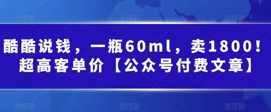 酷酷说钱，一瓶60ml，卖1800！|超高客单价-58创网