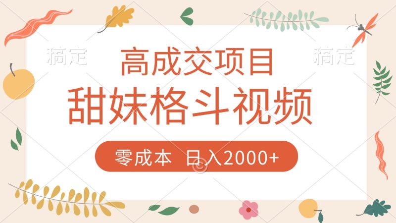 高成交项目，甜妹格斗视频，零成本，谁发谁火，加爆微信，收款收到手软-58创网
