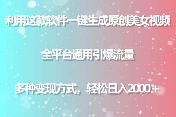 用这款软件一键生成原创美女视频 全平台通用引爆流量 多种变现 日入2000＋-58创网