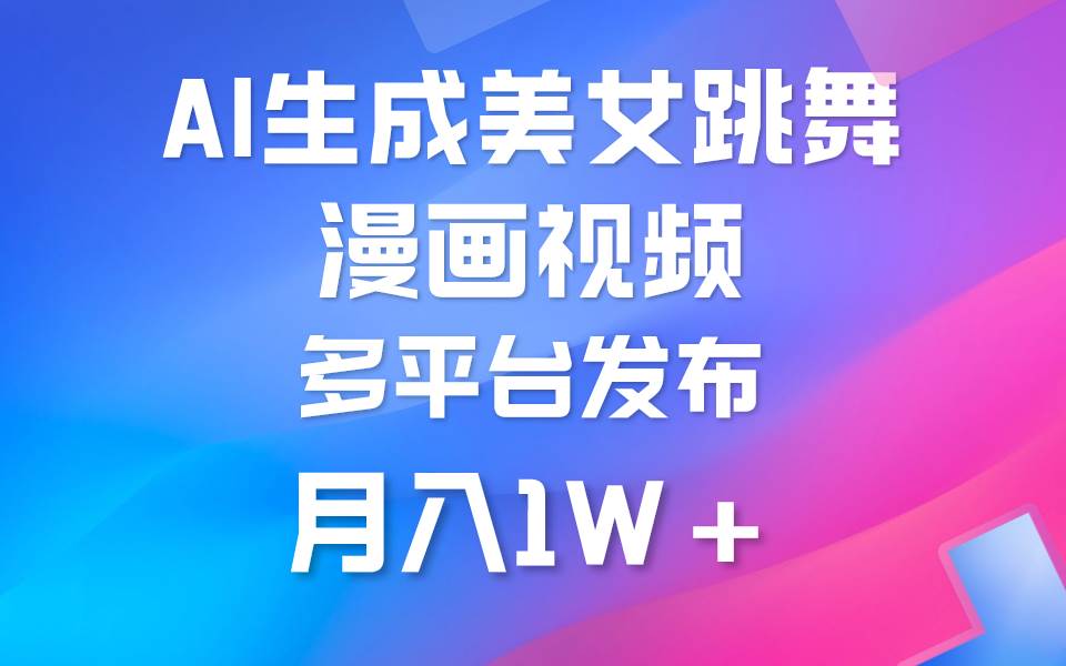 利用AI把美女跳舞视频制作漫画，纯原创，不违规。月入1W+-58创网