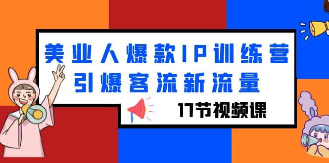 美业人爆款IP训练营，引爆客流新流量（17节视频课）-58创网