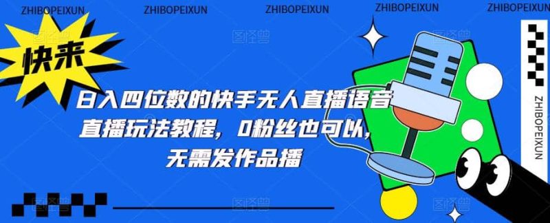 日入四位数的快手无人直播语音直播玩法教程，0粉丝也可以，无需发作品-58创网