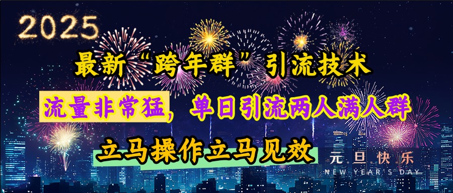 最新“跨年群”引流，流量非常猛，单日引流两人满人群，立马操作立马见效-58创网
