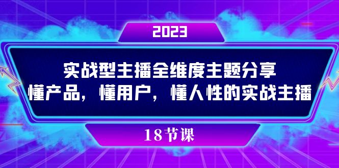 实操型主播全维度主题分享，懂产品，懂用户，懂人性的实战主播-58创网