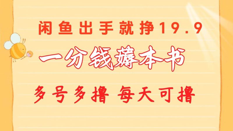 一分钱薅本书 闲鱼出售9.9-19.9不等 多号多撸 新手小白轻松上手-58创网