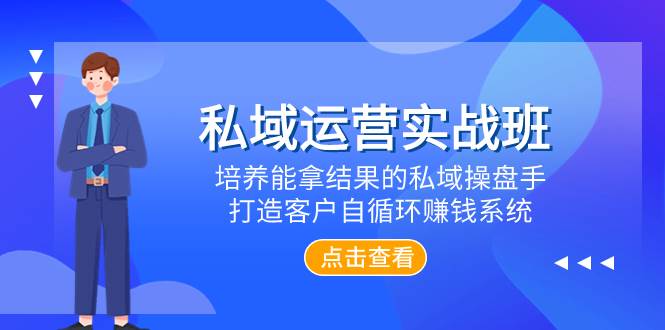 私域运营实战班，培养能拿结果的私域操盘手，打造客户自循环赚钱系统-58创网