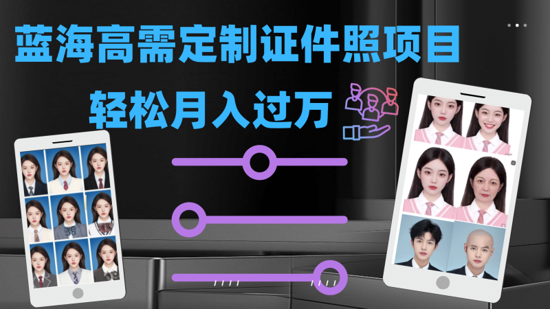 轻松月入过万！高需求冷门项目：证件照定制项目最新玩法-58创网