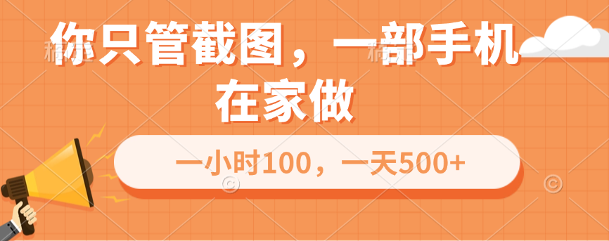 你只管截图，一部手机在家做，一小时100，一天500+-58创网
