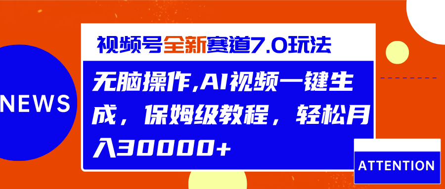 视频号最新7.0玩法，无脑操作，保姆级教程，轻松月入30000+-58创网