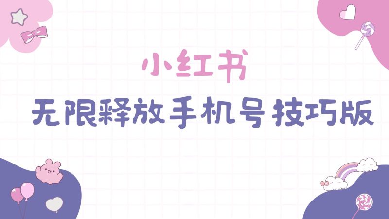 小红书无限释放手机号技巧版手慢无-58创网