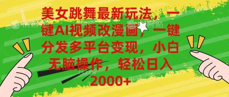 美女跳舞最新玩法，AI一键改漫画，一键分发多平台变现，小白无脑操作，…-58创网