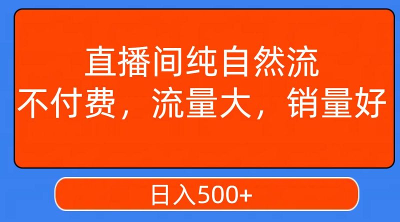 直播间纯自然流，不付费，流量大，销量好，日入500+-58创网