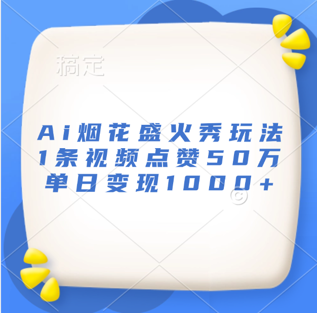 最新Ai烟花盛火秀玩法，1条视频点赞50万，单日变现1000+-58创网