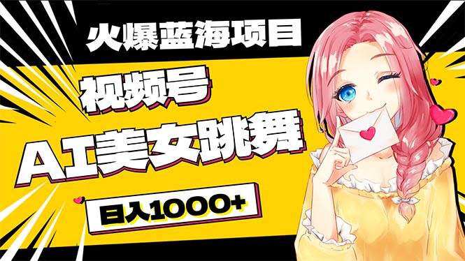 必入蓝海项目，AI美女跳舞视频号 零门槛、零投入，日入1000+-58创网