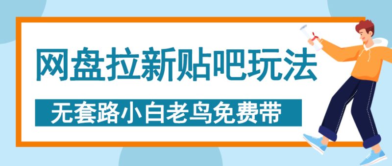 网盘拉新贴吧玩法，无脑发帖 小白轻松上手！-58创网