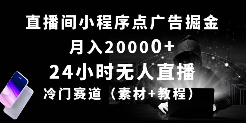 24小时无人直播小程序点广告掘金， 月入20000+，冷门赛道，起好猛，独…-58创网