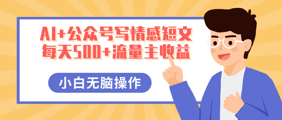 AI+公众号写情感短文，每天500+流量主收益，多号矩阵无脑操作，小白轻松上手，保姆级教程-58创网