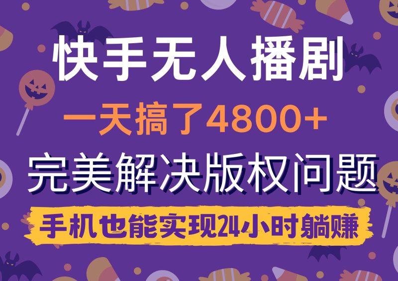 快手无人播剧，一天搞了4800+，完美解决版权问题，手机也能实现24小时躺赚-58创网