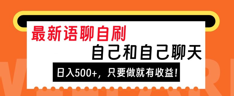 最新语聊自刷，自己和自己聊天，日入500+，只要做就有收益！-58创网