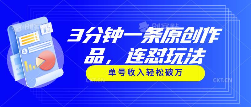 3分钟一条原创作品，连怼玩法，单号收入轻松破万-58创网