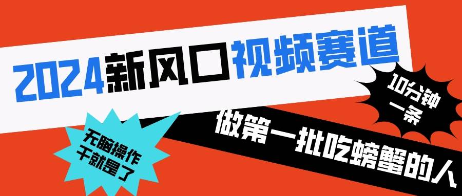 2024新风口视频赛道 做第一批吃螃蟹的人 10分钟一条原创视频 小白无脑操作1-58创网