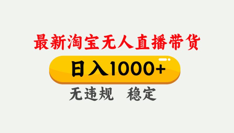 最新 淘宝无人直播带货，日入1000+，不违规不封号，独家技术，操作简单【揭秘】-58创网