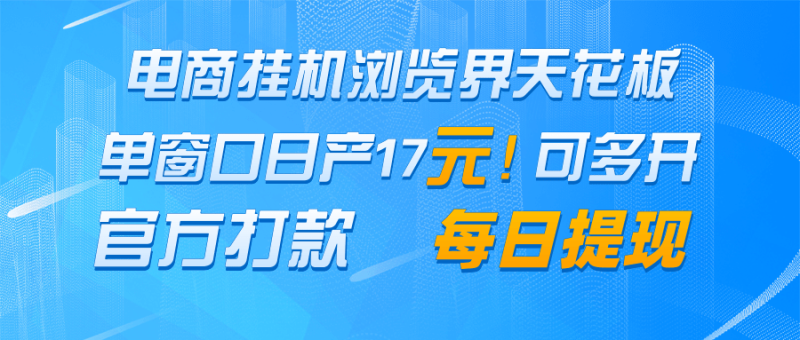 电商挂机浏览界天花板 单窗口日收益17＋ 每日提现 官方打款-58创网