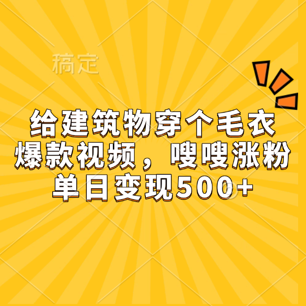 给建筑物穿个毛衣，爆款视频，嗖嗖涨粉，单日变现500+-58创网