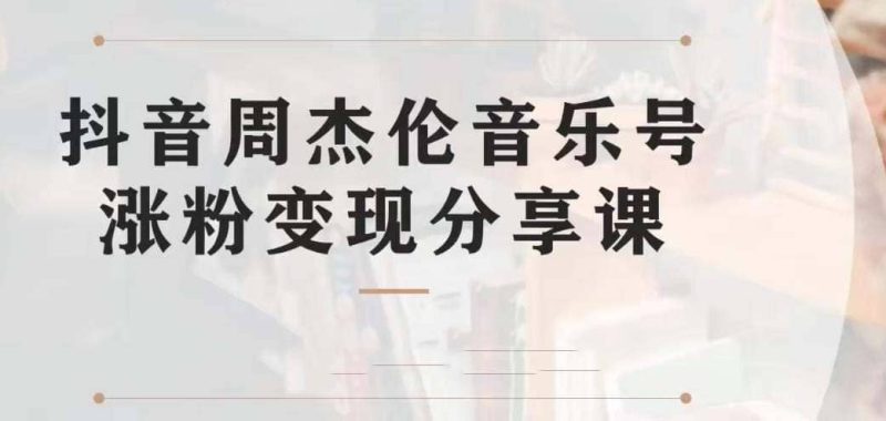 副业拆解：抖音杰伦音乐号涨粉变现项目 视频版一条龙实操玩法（教程+素材）-58创网