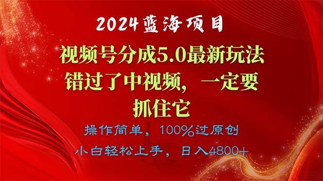 2024蓝海项目，视频号分成计划5.0最新玩法，错过了中视频，一定要抓住…-58创网