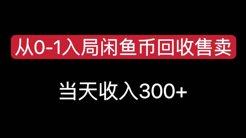 从0-1入局闲鱼币回收售卖，当天收入300+-58创网