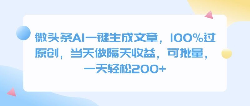 微头条AI一键生成文章，100%过原创，当天做隔天收益，可批量，一天轻松200+-58创网