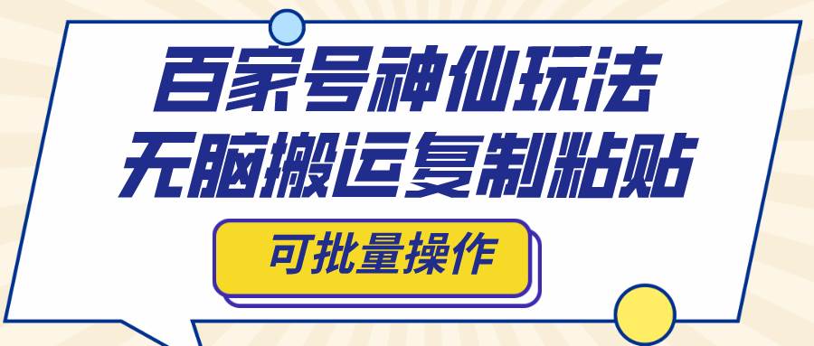 百家号神仙玩法，无脑搬运复制粘贴，可批量操作-58创网