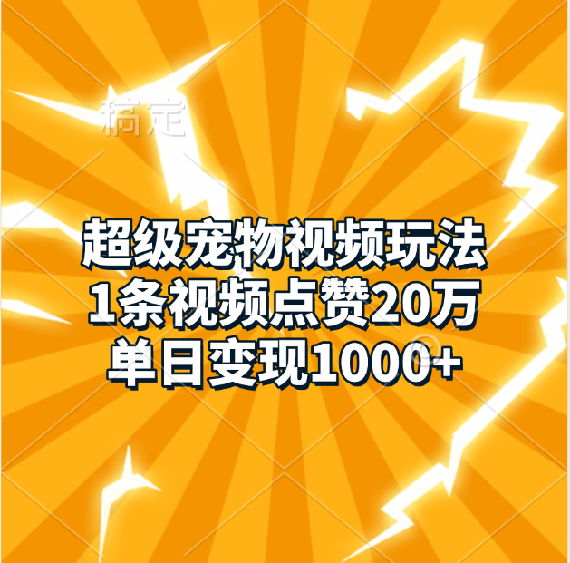 超级宠物视频玩法，1条视频点赞20万，单日变现1000+-58创网