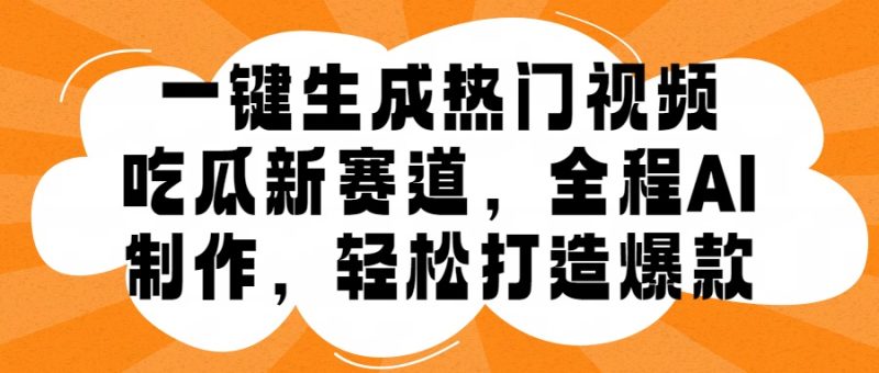 一键生成热门视频，新出的吃瓜赛道，小白上手无压力，AI制作很省心，轻轻松松打造爆款-58创网